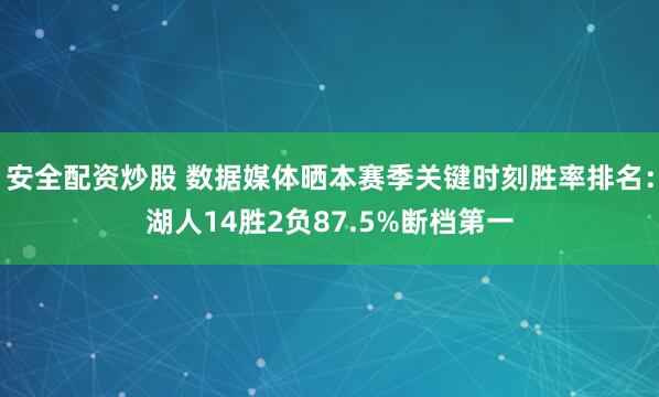 安全配资炒股 数据媒体晒本赛季关键时刻胜率排名：湖人14胜2负87.5%断档第一